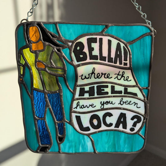 Pre-order: Bella, Where the hell have you been Loca? Stained Glass Sun Catcher